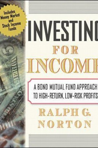 Cover of Investing for Income: A Bond Mutual Fund Approach to High-Return, Low-Risk Profits