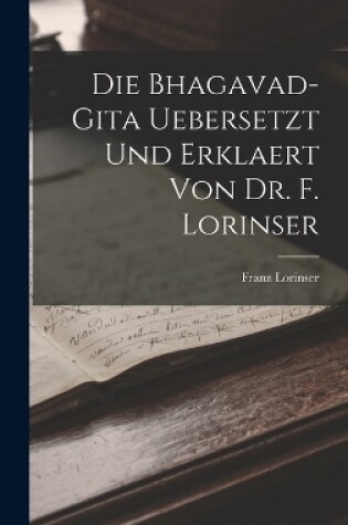 Cover of Die Bhagavad-Gita uebersetzt und erklaert von Dr. F. Lorinser