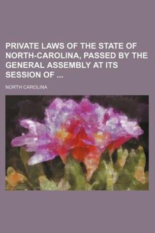 Cover of Private Laws of the State of North-Carolina, Passed by the General Assembly at Its Session of