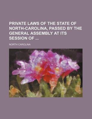 Book cover for Private Laws of the State of North-Carolina, Passed by the General Assembly at Its Session of