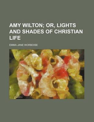 Book cover for Amy Wilton; Or, Lights and Shades of Christian Life