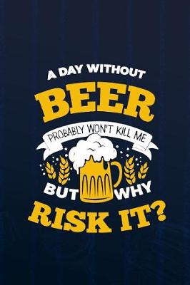 Cover of A Day Without Beer Probably Won't Kill Me But Why Risk It?