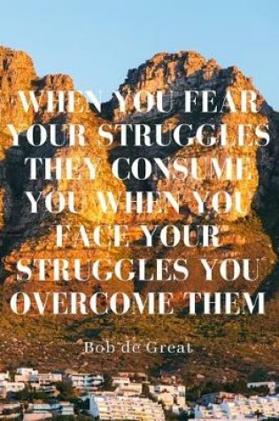 Cover of When You Fear Your Struggles They Consume You When You Face Your Struggles You Overcome Them