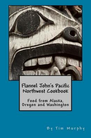 Cover of Flannel John's Pacific Northwest Cookbook