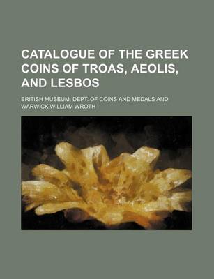 Book cover for Catalogue of the Greek Coins of Troas, Aeolis, and Lesbos