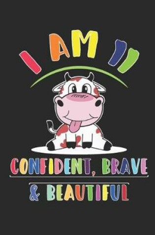 Cover of I am 11 And Confident, Brave & Beautiful Notebook