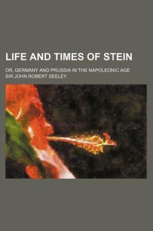 Cover of Life and Times of Stein (Volume 2); Or, Germany and Prussia in the Napoleonic Age