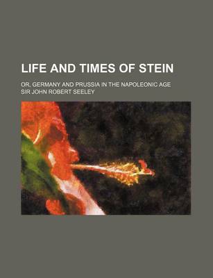 Book cover for Life and Times of Stein (Volume 2); Or, Germany and Prussia in the Napoleonic Age