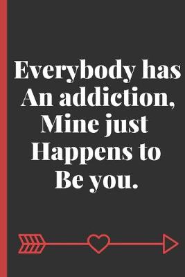 Book cover for Everybody has an addiction, Mine Just happens to be you