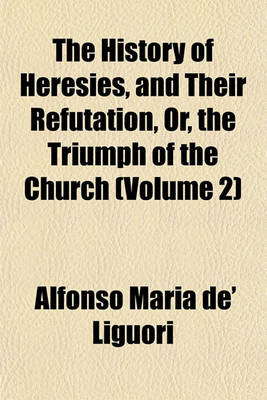 Book cover for The History of Heresies, and Their Refutation, Or, the Triumph of the Church (Volume 2)