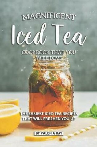 Cover of Magnificent Iced Tea Cookbook That You Will Love