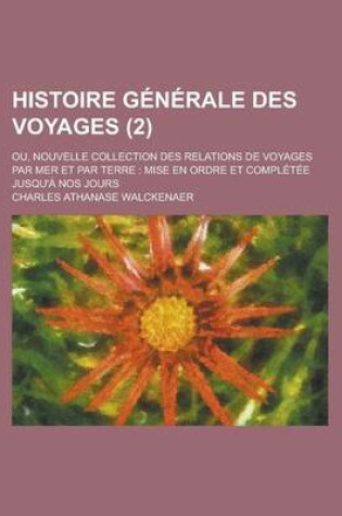 Cover of Histoire Generale Des Voyages (2); Ou, Nouvelle Collection Des Relations de Voyages Par Mer Et Par Terre Mise En Ordre Et Completee Jusqu'a Nos Jours