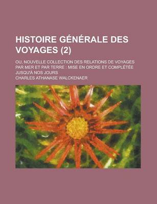 Book cover for Histoire Generale Des Voyages (2); Ou, Nouvelle Collection Des Relations de Voyages Par Mer Et Par Terre Mise En Ordre Et Completee Jusqu'a Nos Jours