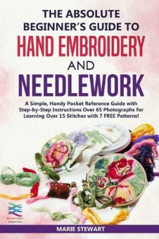 Cover of The Absolute Beginner's Guide to Hand Embroidery and Needlework