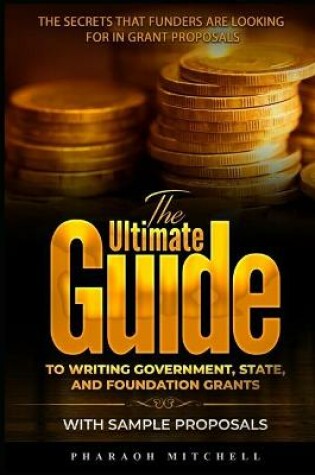 Cover of The Ultimate Guide to Writing Government, State and Foundation Grant