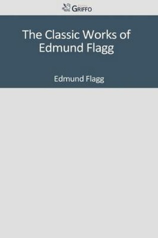 Cover of The Classic Works of Edmund Flagg