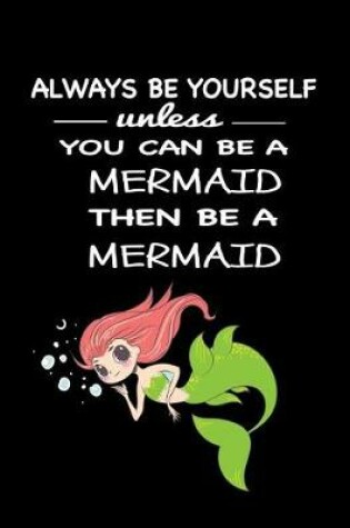 Cover of Always Be Yourself Unless You Can Be a Mermaid Then Be a Mermaid