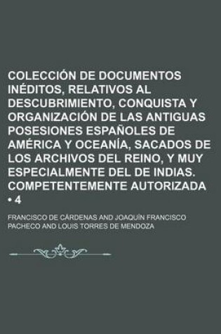 Cover of Coleccion de Documentos Ineditos, Relativos Al Descubrimiento, Conquista y Organizacion de Las Antiguas Posesiones Espanoles de America y Oceania, Sac