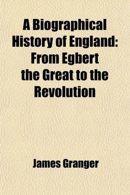 Book cover for A Biographical History of England, from Egbert the Great to the Revolution (Volume 4)