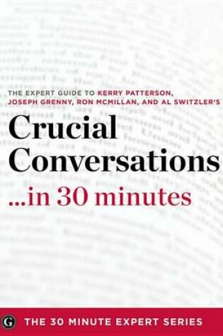 Cover of Crucial Conversations ...in 30 Minutes - The Expert Guide to Kerry Patterson's Critically Acclaimed Book