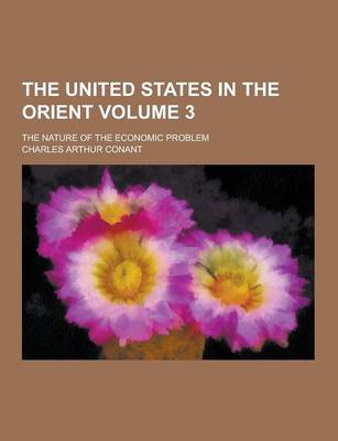 Book cover for The United States in the Orient; The Nature of the Economic Problem Volume 3