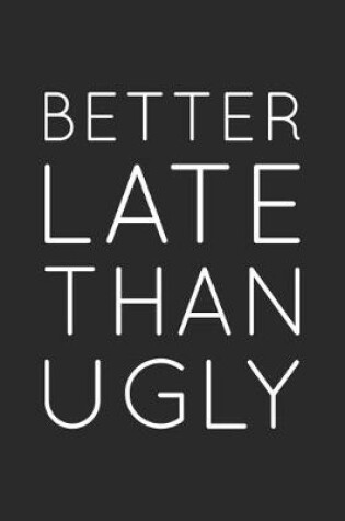 Cover of Better Late Thank Ugly