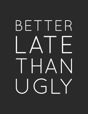 Book cover for Better Late Thank Ugly