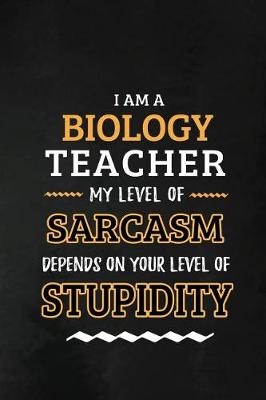 Book cover for Biology Teacher - My Level of Sarcasm Depends on Your Level