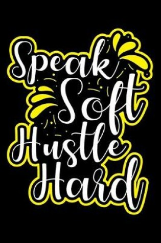 Cover of Speak Soft Hustle Hard