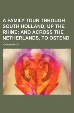 Cover of A Family Tour Through South Holland; Up the Rhine and Across the Netherlands, to Ostend