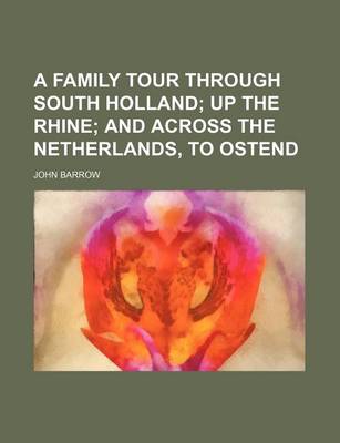 Book cover for A Family Tour Through South Holland; Up the Rhine and Across the Netherlands, to Ostend