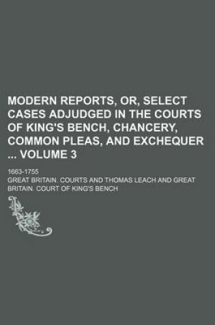 Cover of Modern Reports, Or, Select Cases Adjudged in the Courts of King's Bench, Chancery, Common Pleas, and Exchequer Volume 3; 1663-1755