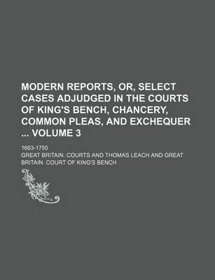 Book cover for Modern Reports, Or, Select Cases Adjudged in the Courts of King's Bench, Chancery, Common Pleas, and Exchequer Volume 3; 1663-1755