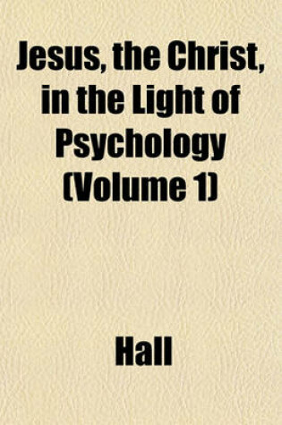 Cover of Jesus, the Christ, in the Light of Psychology (Volume 1)