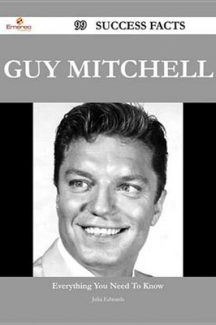 Cover of Guy Mitchell 99 Success Facts - Everything You Need to Know about Guy Mitchell