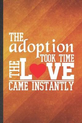 Cover of The Adoption Took Time the Love Came Instantly