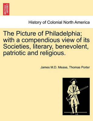 Book cover for The Picture of Philadelphia; With a Compendious View of Its Societies, Literary, Benevolent, Patriotic and Religious.