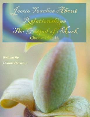 Book cover for Jesus Teaches About Relationships: The Gospel of Mark Chapters 9 - 16