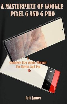 Book cover for A Masterpiece of Google Pixel 6 and 6 Pro