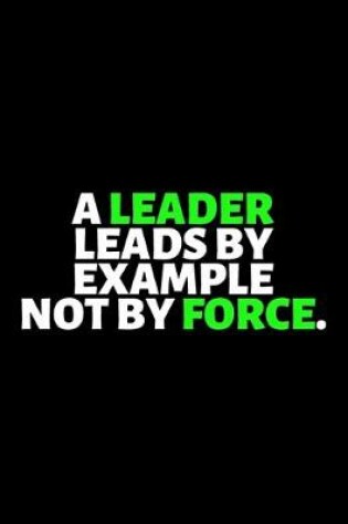 Cover of A Leader Leads By Example Not By Force