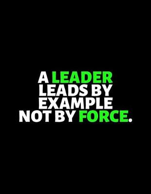 Book cover for A Leader Leads By Example Not By Force