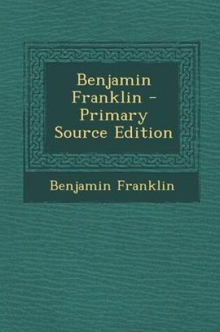 Cover of Benjamin Franklin - Primary Source Edition