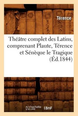 Book cover for Th��tre Complet Des Latins, Comprenant Plaute, T�rence Et S�n�que Le Tragique (�d.1844)