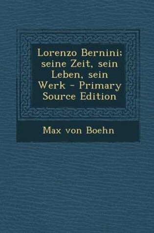 Cover of Lorenzo Bernini; Seine Zeit, Sein Leben, Sein Werk - Primary Source Edition