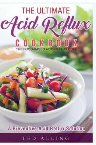 Cover of The Ultimate Acid Reflux Cookbook - A Preventive Acid Reflux Solution