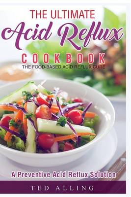 Cover of The Ultimate Acid Reflux Cookbook - A Preventive Acid Reflux Solution