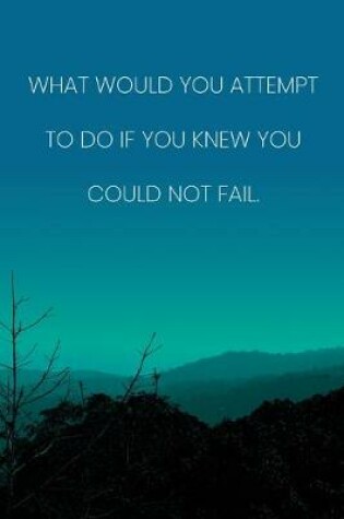 Cover of Inspirational Quote Notebook - 'What Would You Attempt To Do If You Knew You Could Not Fail.' - Inspirational Journal to Write in