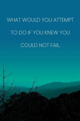 Book cover for Inspirational Quote Notebook - 'What Would You Attempt To Do If You Knew You Could Not Fail.' - Inspirational Journal to Write in