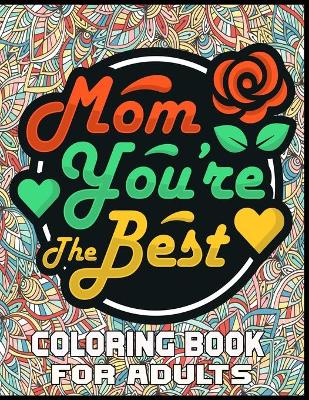 Book cover for Mom You're The Best Coloring Book For Adults