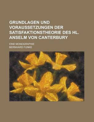 Book cover for Grundlagen Und Voraussetzungen Der Satisfaktionstheorie Des Hl. Anselm Von Canterbury; Eine Monographie